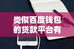 类似百度钱包的贷款平台有哪些?十大靠谱选择及申请攻略 类似百度钱包的贷款平台有哪些?十大靠谱选择及申请攻略