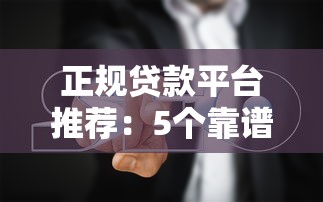 正规贷款平台推荐:5个靠谱渠道及避坑指南 正规贷款平台推荐:5个靠谱渠道及避坑指南