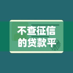 不查征信的贷款平台有哪些？这7类渠道或许能应急