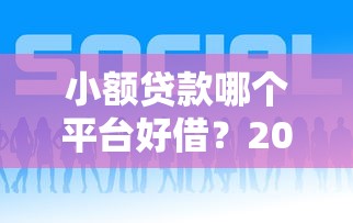 小额贷款哪个平台好借?2023年靠谱平台推荐 小额贷款哪个平台好借?2023年靠谱平台推荐