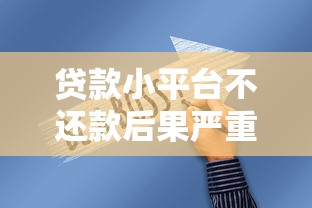 贷款小平台不还款后果严重?这5大风险你必须知道! 贷款小平台不还款后果严重?这5大风险你必须知道!