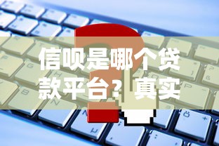 信呗是哪个贷款平台?真实测评+申请流程全解析 信呗是哪个贷款平台?真实测评+申请流程全解析