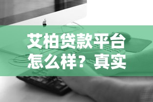 艾柏贷款平台怎么样?真实用户评价+贷款流程全解析 艾柏贷款平台怎么样?真实用户评价+贷款流程全解析