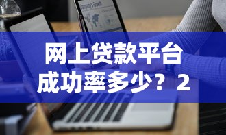 网上贷款平台成功率多少？2023年最新数据与提升技巧解析