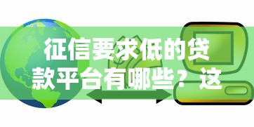 征信要求低的贷款平台有哪些?这10个正规渠道容易通过,急用钱必看 征信要求低的贷款平台有哪些?这10个正规渠道容易通过,急用钱必看