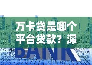 万卡贷是哪个平台贷款？深度解析平台资质、利息及申请流程