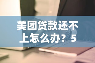美团贷款还不上怎么办？5个应对策略解决难题