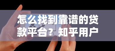 怎么找到靠谱的贷款平台？知乎用户推荐的10个筛选技巧
