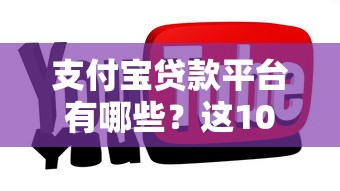 支付宝贷款平台有哪些？这10个正规渠道你知道吗？