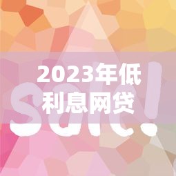 2023年低利息网贷平台推荐：这10个平台靠谱又省钱