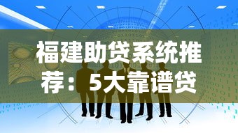福建助贷系统推荐：5大靠谱贷款平台及避坑指南