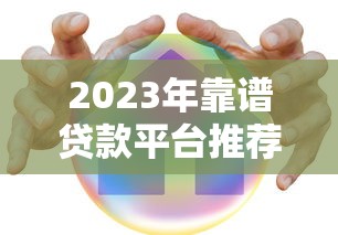 2023年靠谱贷款平台推荐:哪个平台好贷又安全? 2023年靠谱贷款平台推荐:哪个平台好贷又安全?