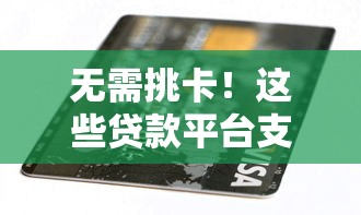 无需挑卡！这些贷款平台支持任意银行卡快速放款