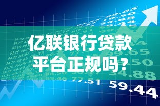 亿联银行贷款平台正规吗?解析资质、风控及用户真实评价 亿联银行贷款平台正规吗?解析资质、风控及用户真实评价