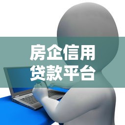 房企信用贷款平台推荐：5大靠谱渠道及申请攻略