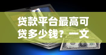 贷款平台最高可贷多少钱？一文解析额度规则与提额技巧