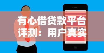 有心借贷款平台评测：用户真实体验与贷款服务深度解析