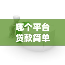 哪个平台贷款简单一些？快速下款渠道推荐