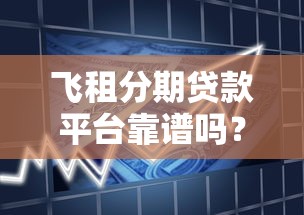 飞租分期贷款平台靠谱吗？真实测评+用户反馈解析