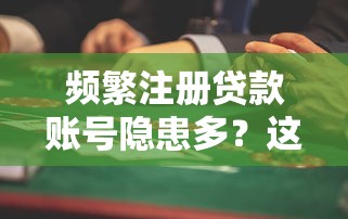 频繁注册贷款账号隐患多?这些风险必须警惕 频繁注册贷款账号隐患多?这些风险必须警惕