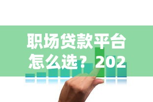 职场贷款平台怎么选？2023年低利率靠谱推荐