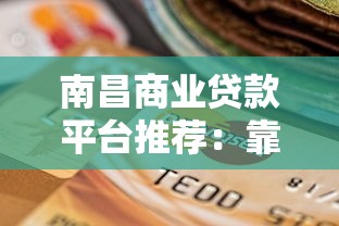 南昌商业贷款平台推荐：靠谱选择与避坑指南