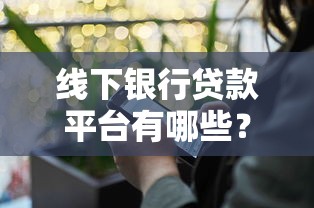 线下银行贷款平台有哪些？10家主流银行产品解析