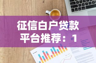 征信白户贷款平台推荐：10个白户也能下款的正规渠道
