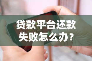 贷款平台还款失败怎么办？6个解决方法全攻略
