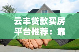 云丰贷款买房平台推荐：靠谱渠道选择指南