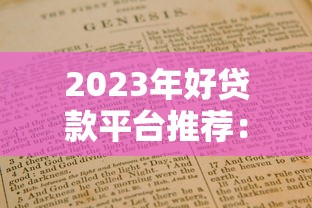 2023年好贷款平台推荐：正规渠道+避坑指南（附详细攻略）