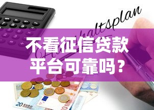 不看征信贷款平台可靠吗？真实风险与避坑指南