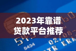 2023年靠谱贷款平台推荐：正规低息快速到账