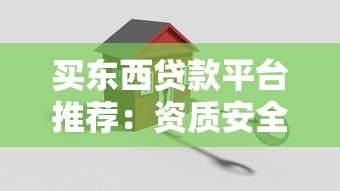 买东西贷款平台推荐:资质安全利率低是关键 买东西贷款平台推荐:资质安全利率低是关键