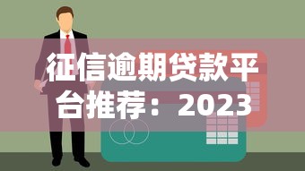 征信逾期贷款平台推荐：2023最新靠谱渠道解析