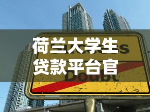 荷兰大学生贷款平台官网申请指南：低息助学贷款全攻略