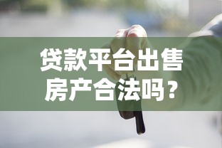 贷款平台出售房产合法吗？关键法律条款及风险解析