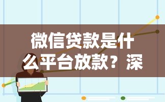 微信贷款是什么平台放款？深度解析正规渠道与操作流程