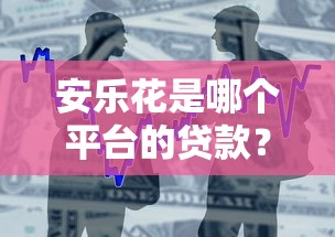 安乐花是哪个平台的贷款？产品背景与使用解析