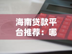 海南贷款平台推荐：哪家审核快、下款容易？