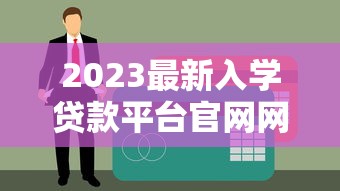 2023最新入学贷款平台官网网址及申请指南