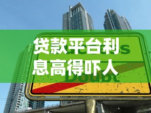 贷款平台利息高得吓人?揭秘高息陷阱与避坑指南 贷款平台利息高得吓人?揭秘高息陷阱与避坑指南