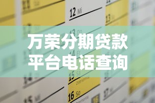 万荣分期贷款平台电话查询及贷款申请全攻略 万荣分期贷款平台电话查询及贷款申请全攻略