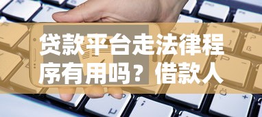 贷款平台走法律程序有用吗？借款人必知的5个关键点