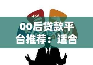 00后贷款平台推荐:适合年轻人的低门槛正规渠道 00后贷款平台推荐:适合年轻人的低门槛正规渠道