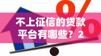 不上征信的贷款平台有哪些?2023最新急用钱必看名单 不上征信的贷款平台有哪些?2023最新急用钱必看名单