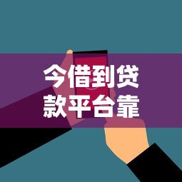 今借到贷款平台靠谱吗?用户真实评价与风险解析 今借到贷款平台靠谱吗?用户真实评价与风险解析