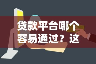贷款平台哪个容易通过?这10个渠道审核快门槛低 贷款平台哪个容易通过?这10个渠道审核快门槛低