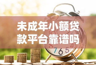 未成年小额贷款平台靠谱吗?家长必看的借款风险指南 未成年小额贷款平台靠谱吗?家长必看的借款风险指南