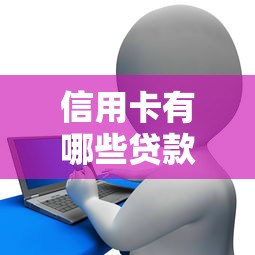 信用卡有哪些贷款平台?5大正规渠道轻松借钱 信用卡有哪些贷款平台?5大正规渠道轻松借钱